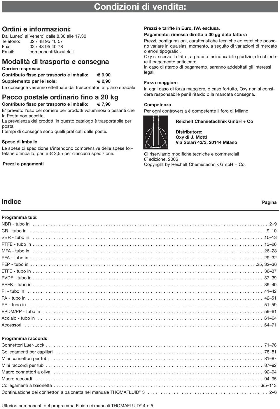 Pacco postale ordinario fino a 20 kg Contributo fisso per trasporto e imballo: 7,90 E previsto l uso del corriere per prodotti voluminosi o pesanti che la Posta non accetta.