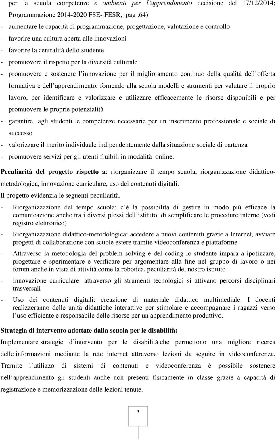 per la diversità culturale - promuovere e sostenere l innovazione per il miglioramento continuo della qualità dell offerta formativa e dell apprendimento, fornendo alla scuola modelli e strumenti per