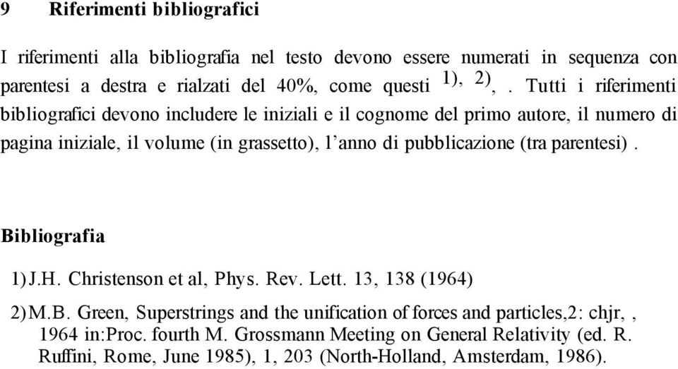 di pubblicazione (tra parentesi). Bibliografia 1) J.H. Christenson et al, Phys. Rev. Lett. 13, 138 (1964) 2) M.B. Green, Superstrings and the unification of forces and particles,2: chjr,, 1964 in:proc.