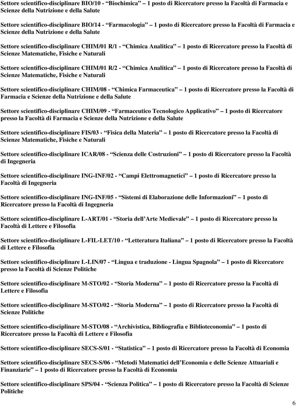 presso la Facoltà di Scienze Matematiche, Fisiche e Naturali Settore scientifico-disciplinare CHIM/01 R/2 - Chimica Analitica 1 posto di Ricercatore presso la Facoltà di Scienze Matematiche, Fisiche