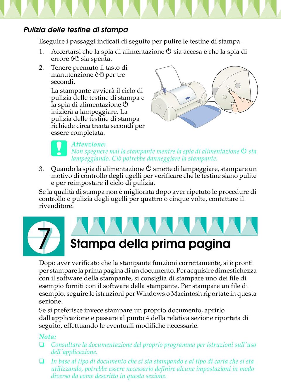 La pulizia delle testine di stampa richiede circa trenta secondi per essere completata. c Attenzione: Non spegnere mai la stampante mentre la spia di alimentazione P sta lampeggiando.