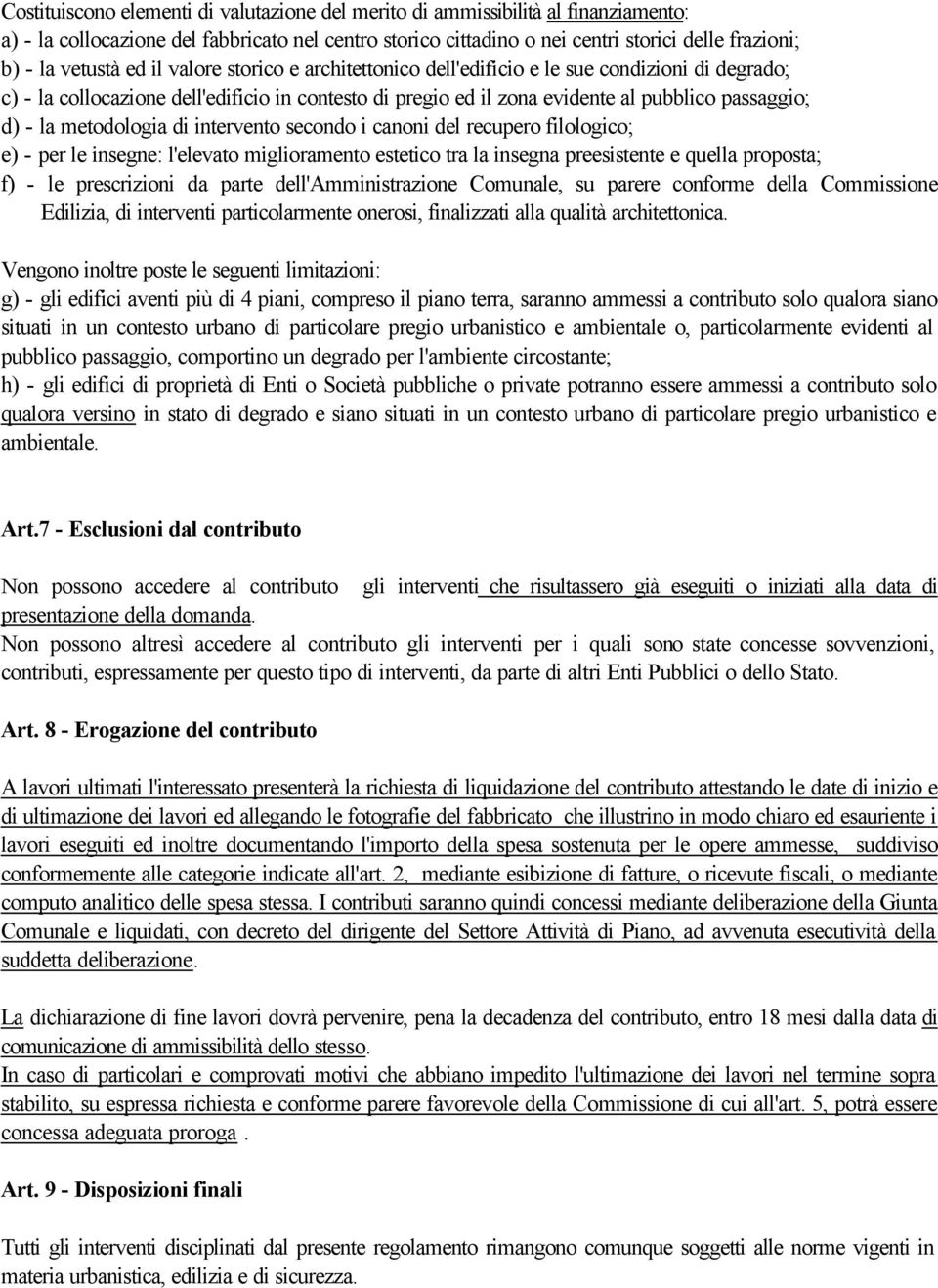 metodologia di intervento secondo i canoni del recupero filologico; e) - per le insegne: l'elevato miglioramento estetico tra la insegna preesistente e quella proposta; f) - le prescrizioni da parte