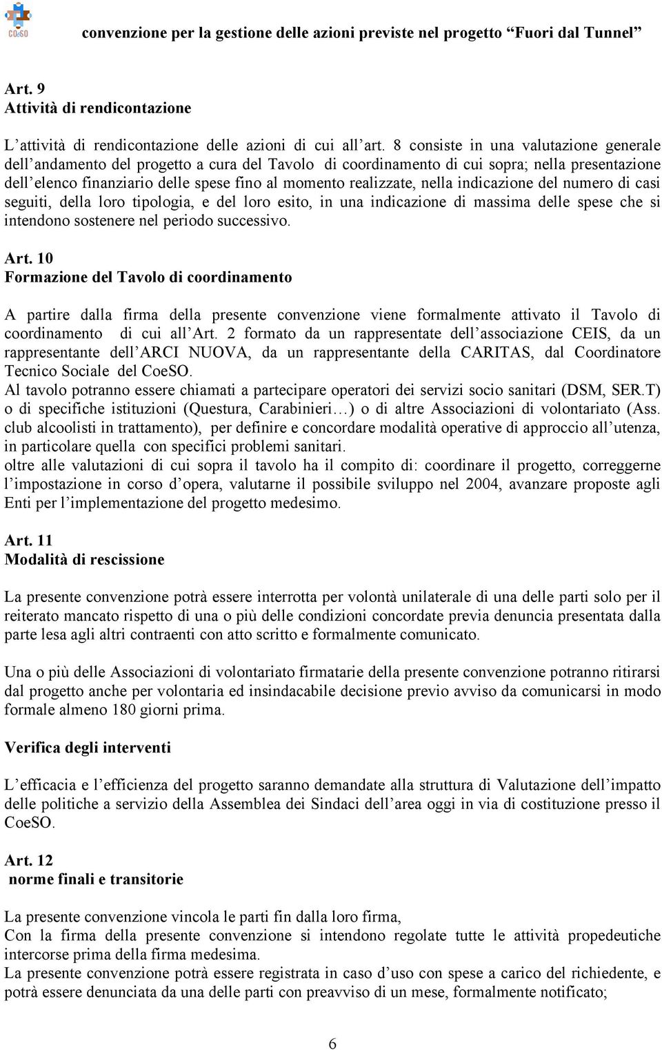 nella indicazione del numero di casi seguiti, della loro tipologia, e del loro esito, in una indicazione di massima delle spese che si intendono sostenere nel periodo successivo. Art.