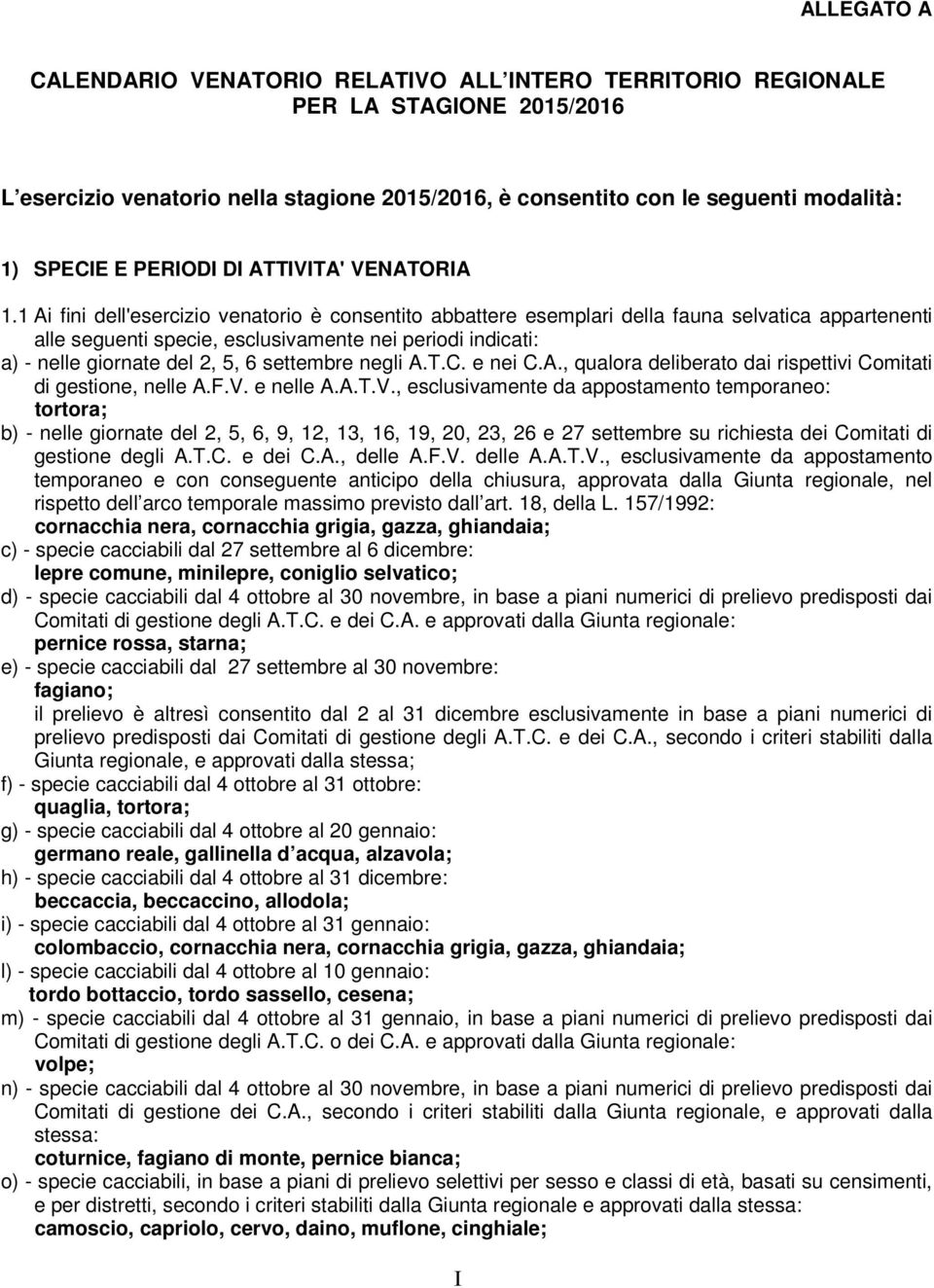 1 Ai fini dell'esercizio venatorio è consentito abbattere esemplari della fauna selvatica appartenenti alle seguenti specie, esclusivamente nei periodi indicati: a) - nelle giornate del 2, 5, 6