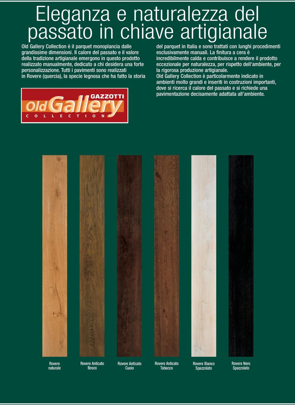 Tutti i pavimenti sono realizzati in (quercia), la specie legnosa che ha fatto la storia del parquet in Italia e sono trattati con lunghi procedimenti esclusivamente manuali.