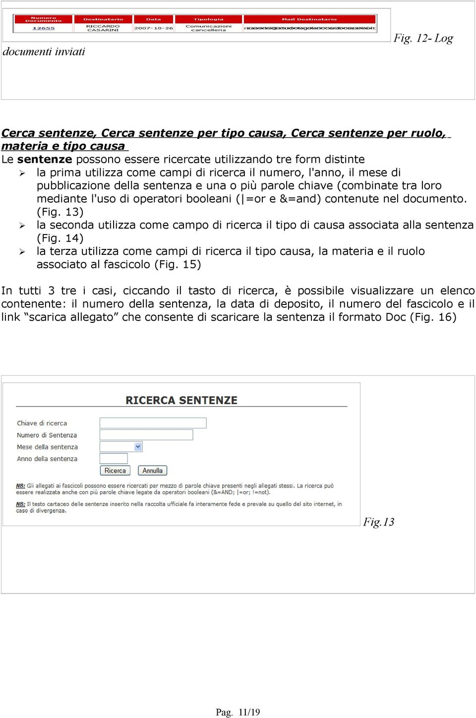 di ricerca il numero, l'anno, il mese di pubblicazione della sentenza e una o più parole chiave (combinate tra loro mediante l'uso di operatori booleani ( =or e &=and) contenute nel documento. (Fig.