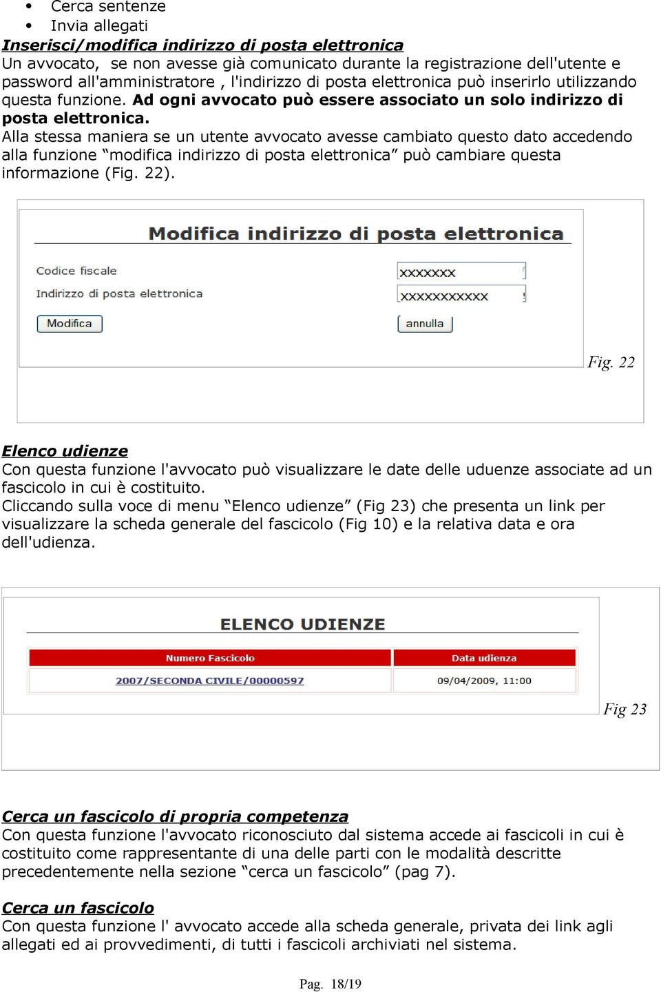 Alla stessa maniera se un utente avvocato avesse cambiato questo dato accedendo alla funzione modifica indirizzo di posta elettronica può cambiare questa informazione (Fig. 22). Fig.