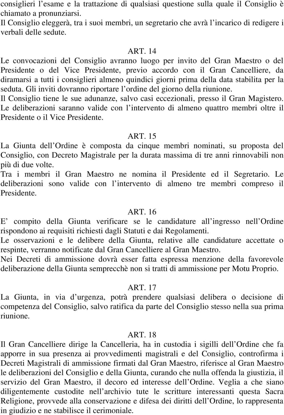 14 Le convocazioni del Consiglio avranno luogo per invito del Gran Maestro o del Presidente o del Vice Presidente, previo accordo con il Gran Cancelliere, da diramarsi a tutti i consiglieri almeno