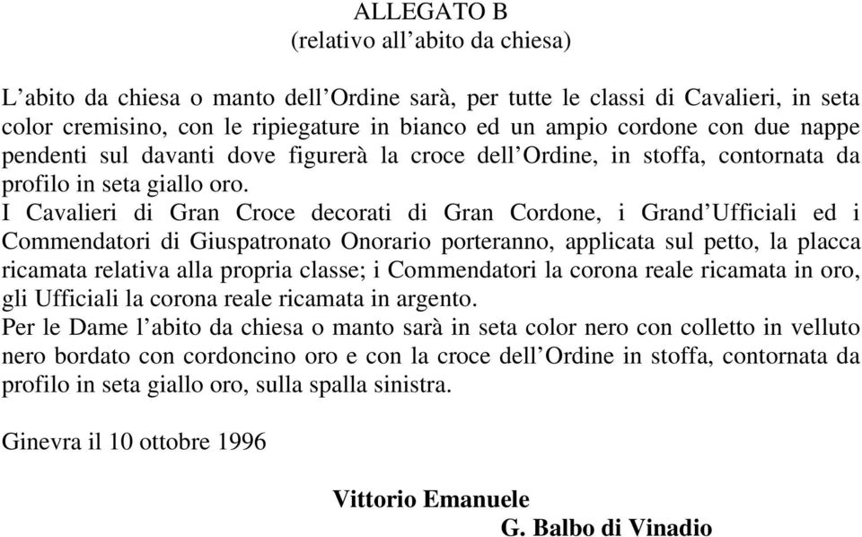 I Cavalieri di Gran Croce decorati di Gran Cordone, i Grand Ufficiali ed i Commendatori di Giuspatronato Onorario porteranno, applicata sul petto, la placca ricamata relativa alla propria classe; i