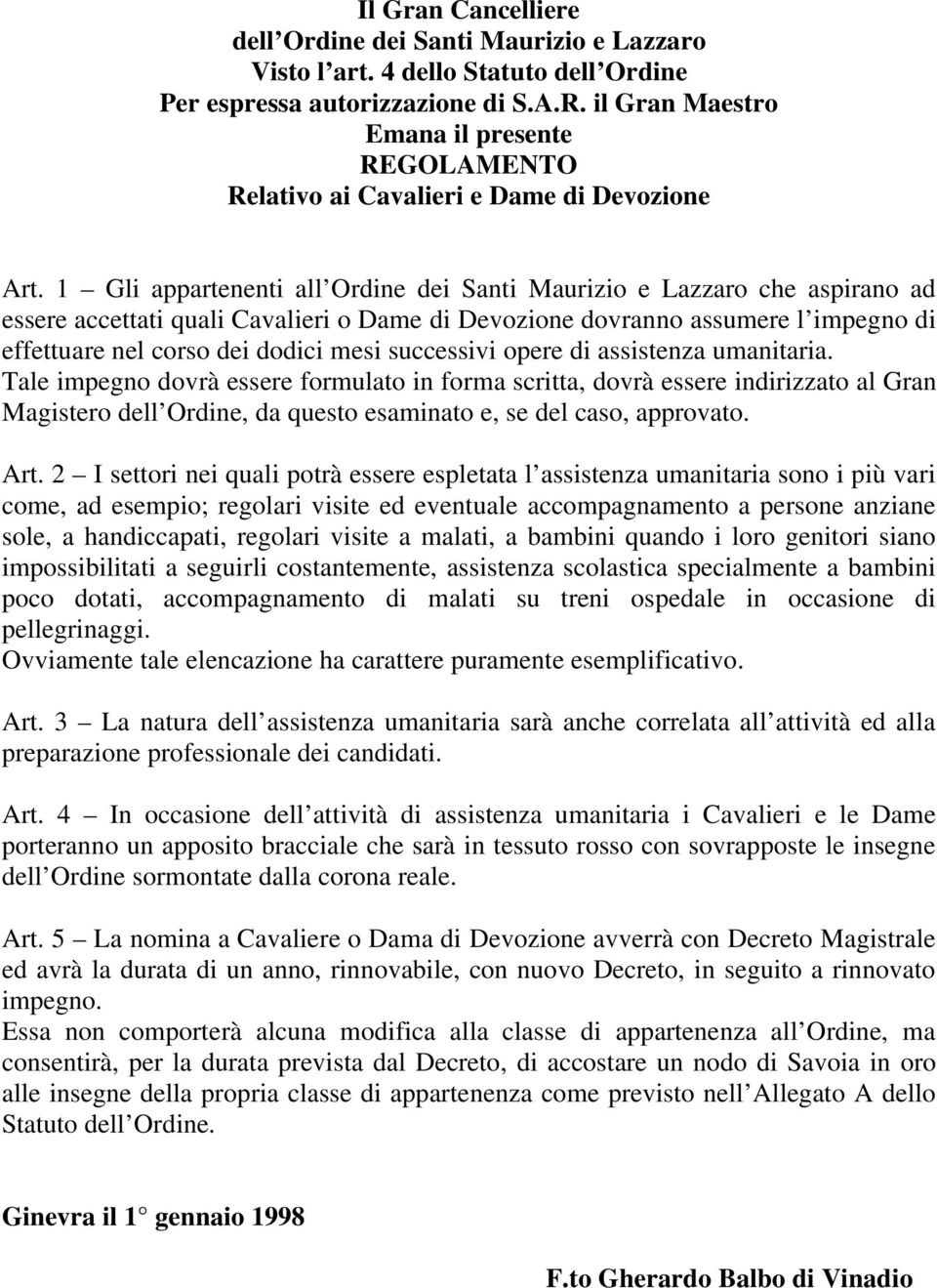 1 Gli appartenenti all Ordine dei Santi Maurizio e Lazzaro che aspirano ad essere accettati quali Cavalieri o Dame di Devozione dovranno assumere l impegno di effettuare nel corso dei dodici mesi