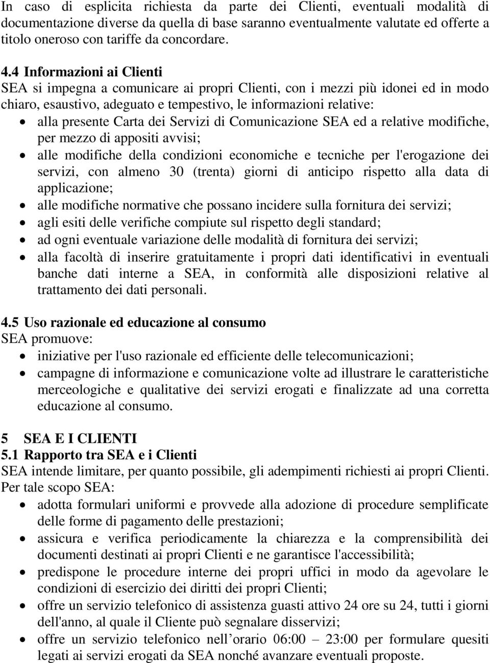 4 Informazioni ai Clienti SEA si impegna a comunicare ai propri Clienti, con i mezzi più idonei ed in modo chiaro, esaustivo, adeguato e tempestivo, le informazioni relative: alla presente Carta dei