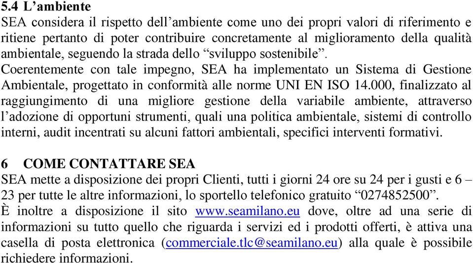 000, finalizzato al raggiungimento di una migliore gestione della variabile ambiente, attraverso l adozione di opportuni strumenti, quali una politica ambientale, sistemi di controllo interni, audit