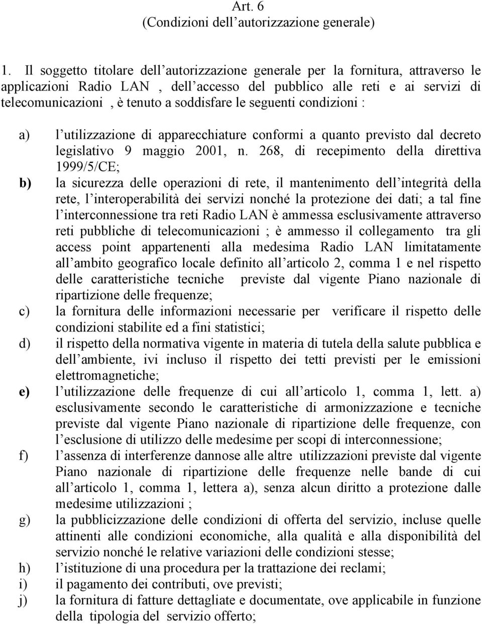 le seguenti condizioni : a) l utilizzazione di apparecchiature conformi a quanto previsto dal decreto legislativo 9 maggio 2001, n.