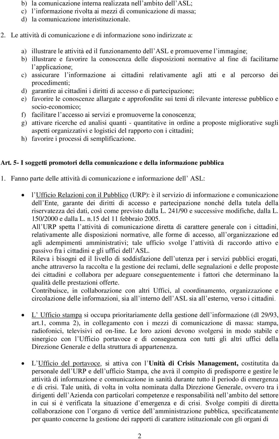 disposizioni normative al fine di facilitarne l applicazione; c) assicurare l informazione ai cittadini relativamente agli atti e al percorso dei procedimenti; d) garantire ai cittadini i diritti di