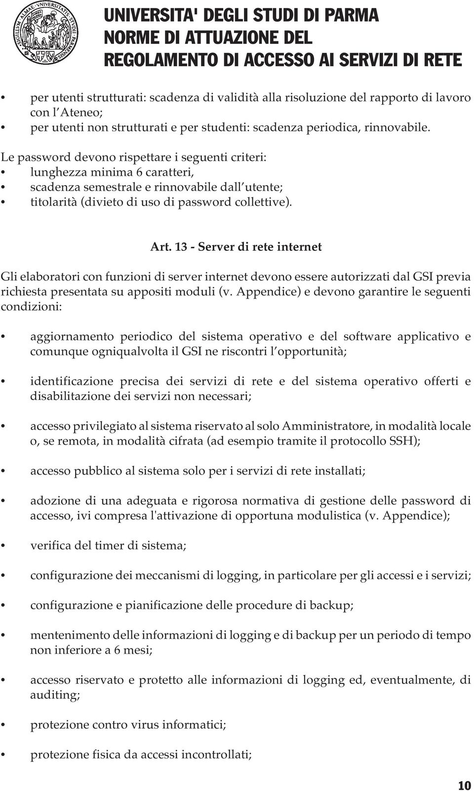 13 - Server di rete internet Gli elaboratori con funzioni di server internet devono essere autorizzati dal GSI previa richiesta presentata su appositi moduli (v.