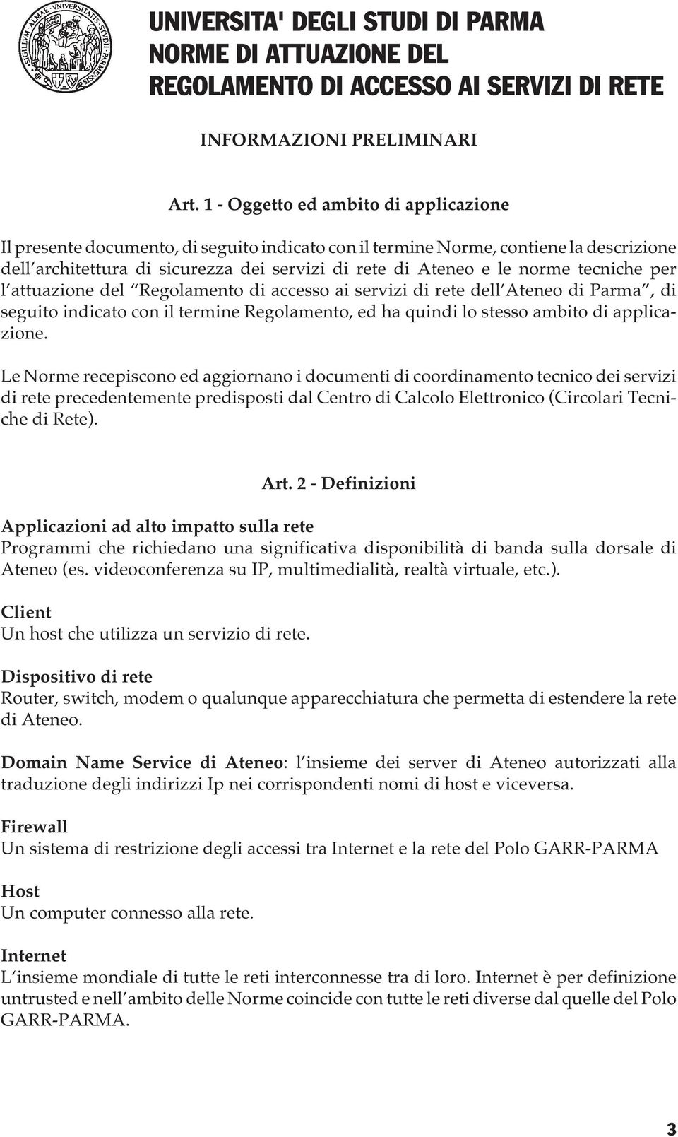 tecniche per l attuazione del Regolamento di accesso ai servizi di rete dell Ateneo di Parma, di seguito indicato con il termine Regolamento, ed ha quindi lo stesso ambito di applicazione.