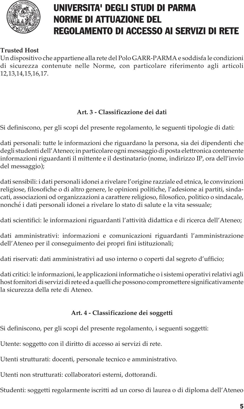 che degli studenti dell Ateneo; in particolare ogni messaggio di posta elettronica contenente informazioni riguardanti il mittente e il destinatario (nome, indirizzo IP, ora dell invio del