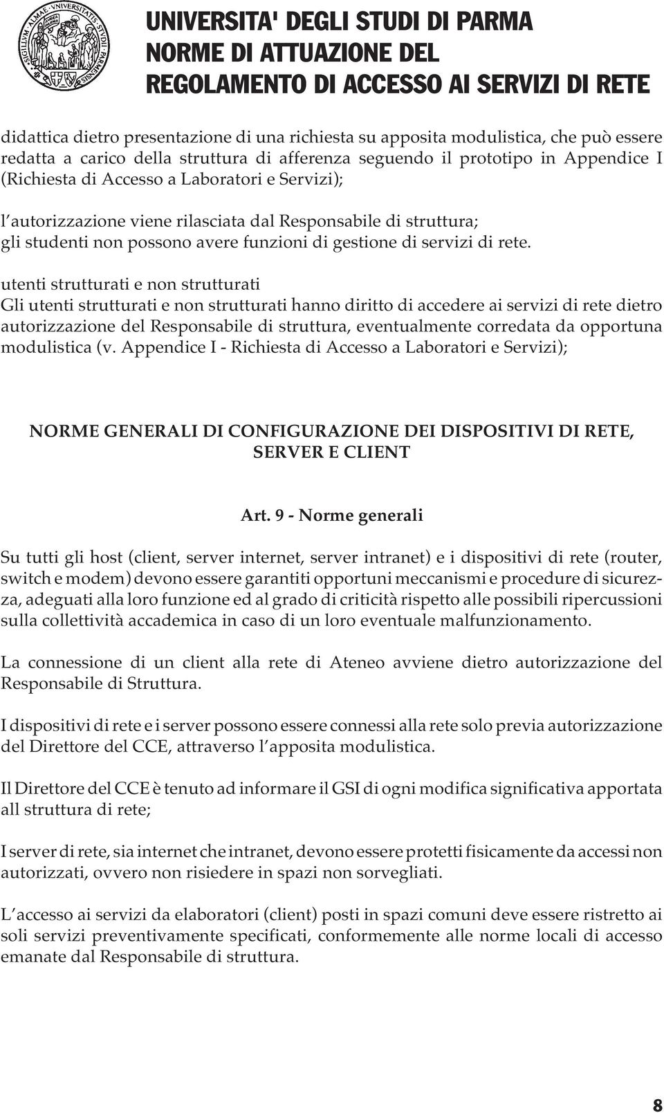 utenti strutturati e non strutturati Gli utenti strutturati e non strutturati hanno diritto di accedere ai servizi di rete dietro autorizzazione del Responsabile di struttura, eventualmente corredata