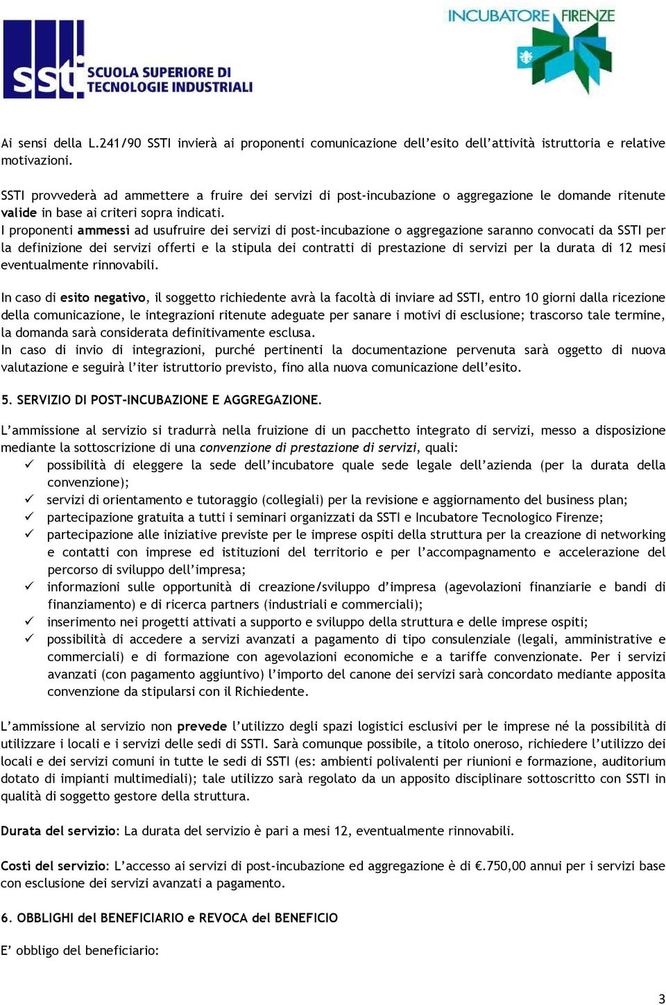 I proponenti ammessi ad usufruire dei servizi di post-incubazione o aggregazione saranno convocati da SSTI per la definizione dei servizi offerti e la stipula dei contratti di prestazione di servizi