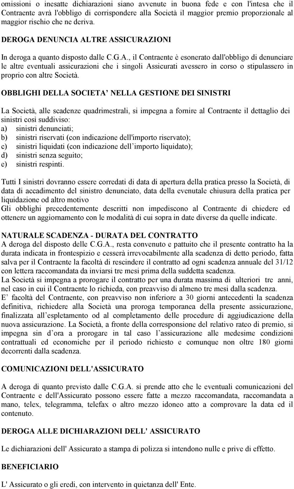 OBBLIGHI DELLA SOCIETA NELLA GESTIONE DEI SINISTRI La Società, alle scadenze quadrimestrali, si impegna a fornire al Contraente il dettaglio dei sinistri così suddiviso: a) sinistri denunciati; b)