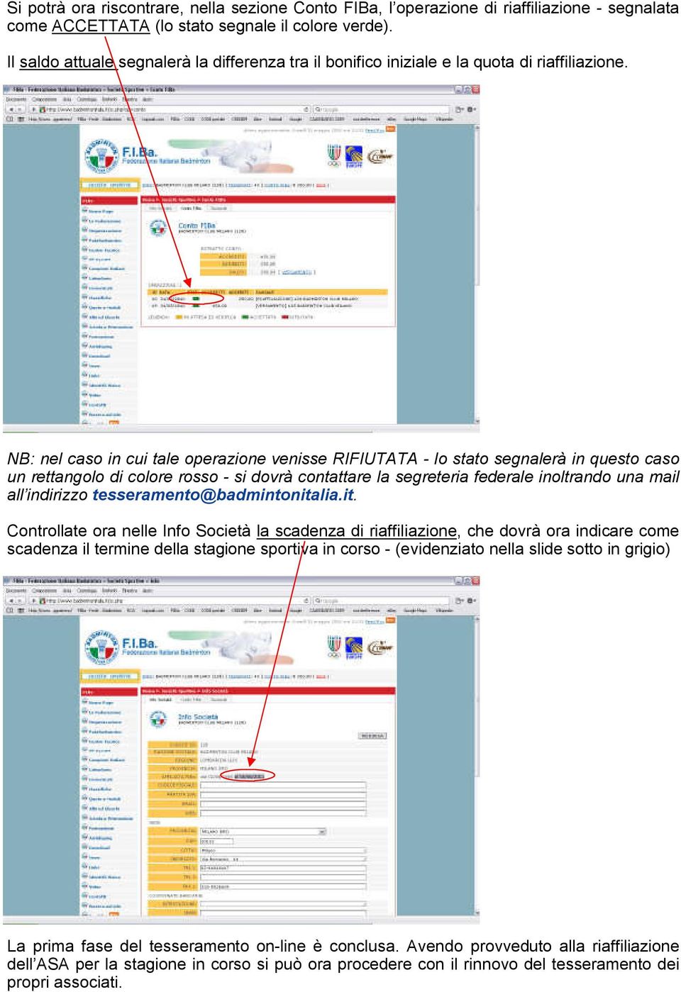 NB: nel caso in cui tale operazione venisse RIFIUTATA - lo stato segnalerà in questo caso un rettangolo di colore rosso - si dovrà contattare la segreteria federale inoltrando una mail all indirizzo