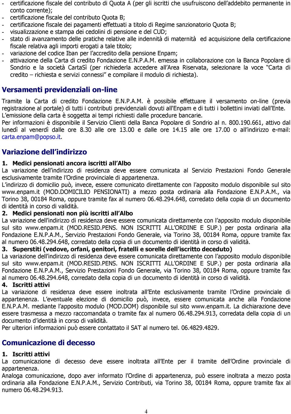 di maternità ed acquisizione della certificazione fiscale relativa agli importi erogati a tale titolo; - variazione del codice Iban per l accredito della pensione Enpam; - attivazione della Carta di