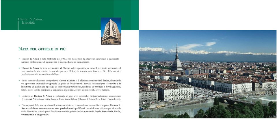 Haston & Aston ha sede nel centro di Torino ed è operativa su tutto il territorio nazionale ed internazionale sia tramite la rete dei partner Unica, sia tramite una fitta rete di collaboratori e