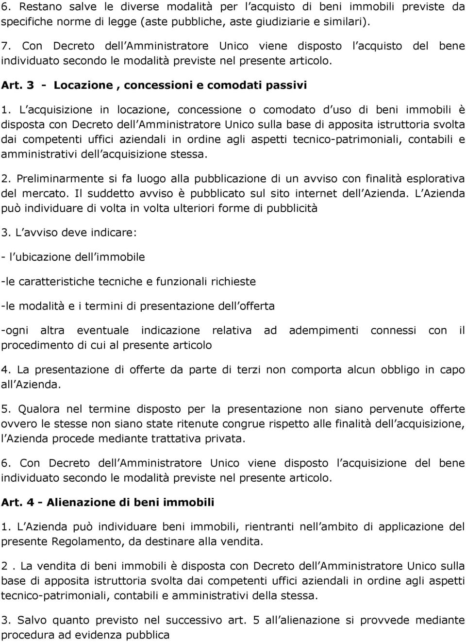 L acquisizione in locazione, concessione o comodato d uso di beni immobili è disposta con Decreto dell Amministratore Unico sulla base di apposita istruttoria svolta dai competenti uffici aziendali