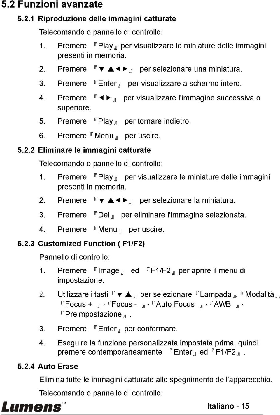 Premere Menu per uscire. 5.2.2 Eliminare le immagini catturate Telecomando o pannello di controllo: 1. Premere Play per visualizzare le miniature delle immagini presenti in memoria. 2.