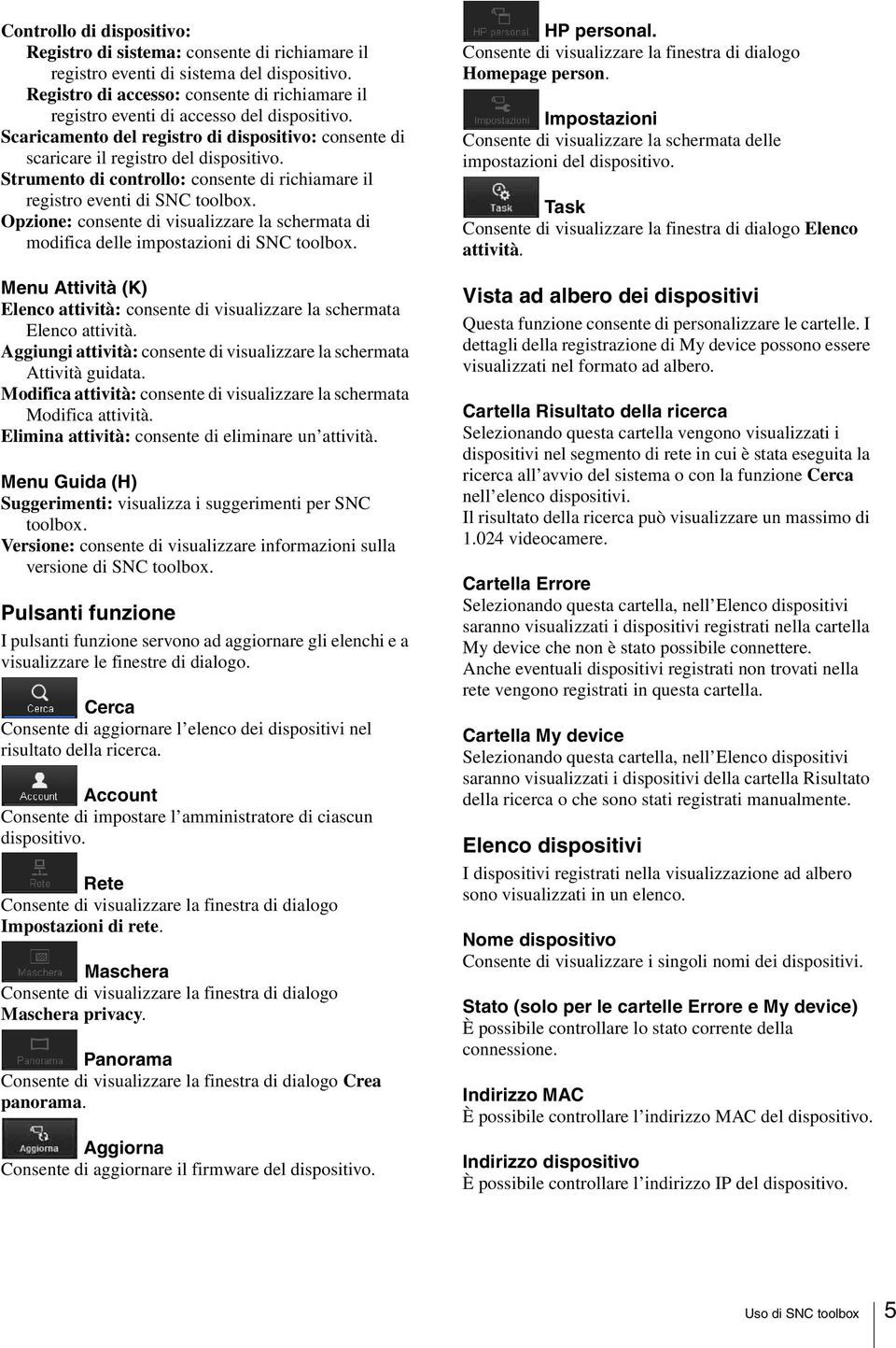 Strumento di controllo: consente di richiamare il registro eventi di SNC toolbox. Opzione: consente di visualizzare la schermata di modifica delle impostazioni di SNC toolbox.