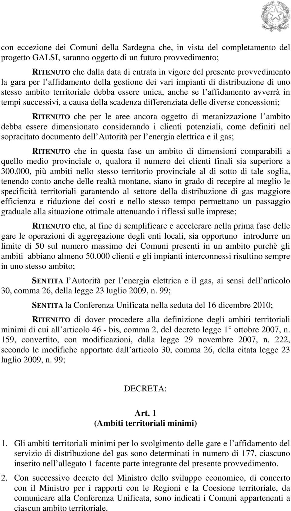 causa della scadenza differenziata delle diverse concessioni; RITENUTO che per le aree ancora oggetto di metanizzazione l ambito debba essere dimensionato considerando i clienti potenziali, come