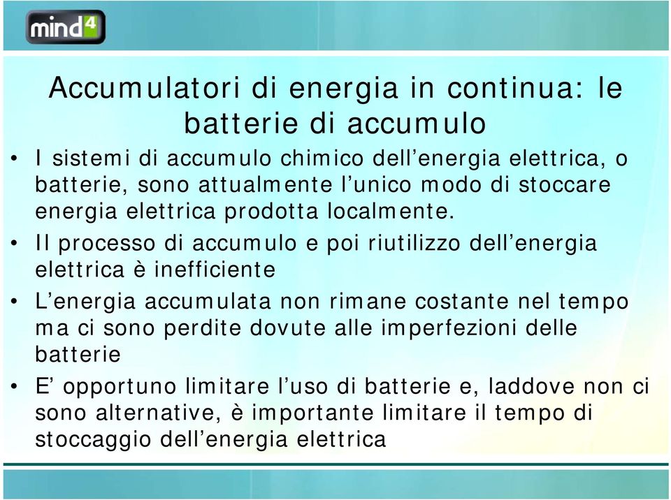 Il processo di accumulo e poi riutilizzo dell energia elettrica è inefficiente L energia accumulata non rimane costante nel tempo ma