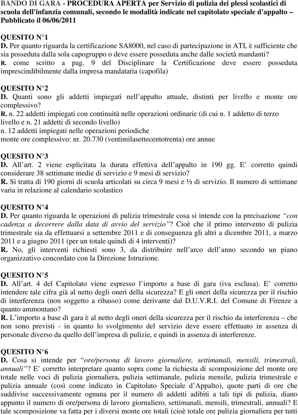 Per quanto riguarda la certificazione SA8000, nel caso di partecipazione in ATI, è sufficiente che sia posseduta dalla sola capogruppo o deve essere posseduta anche dalle società mandanti? R.