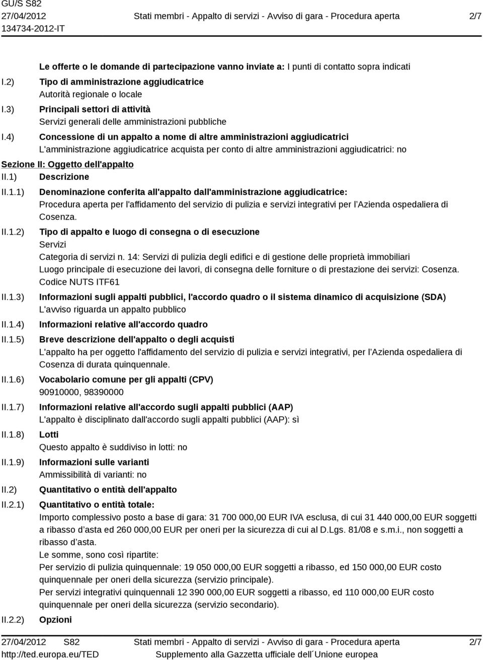 Servizi generali delle amministrazioni pubbliche Concessione di un appalto a nome di altre amministrazioni aggiudicatrici L'amministrazione aggiudicatrice acquista per conto di altre amministrazioni