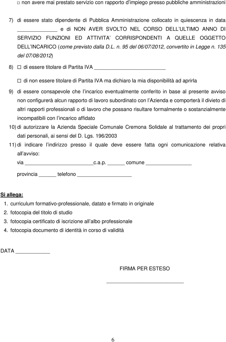 135 del 07/08/2012) 8) di essere titolare di Partita IVA di non essere titolare di Partita IVA ma dichiaro la mia disponibilità ad aprirla 9) di essere consapevole che l incarico eventualmente