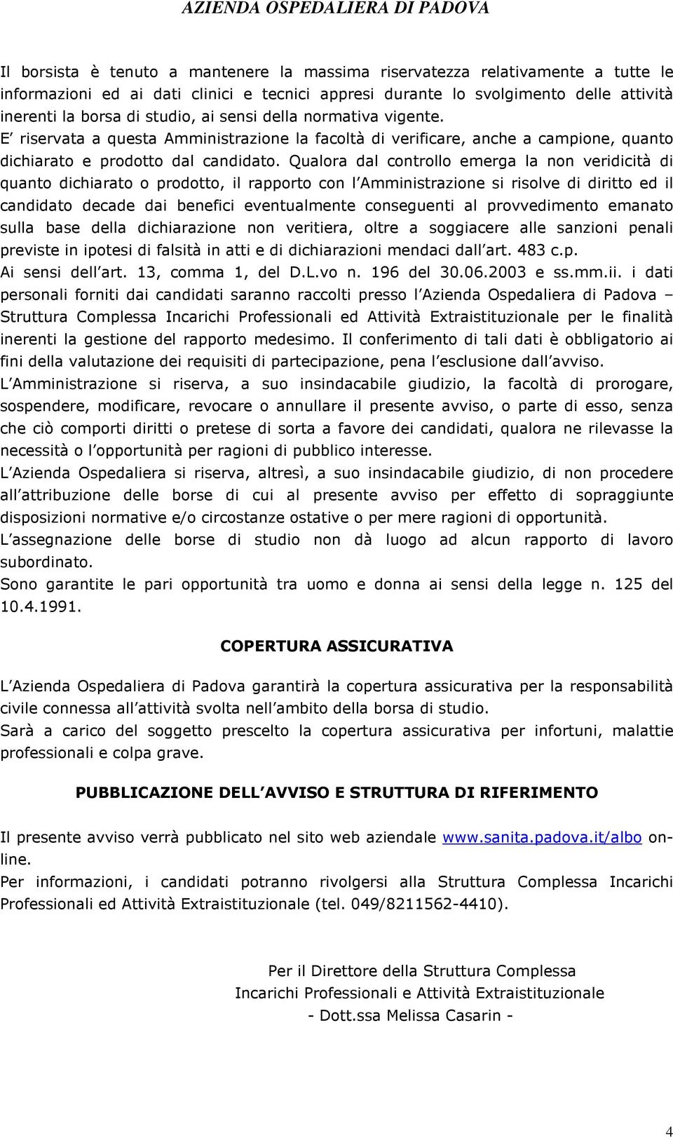 Qualora dal controllo emerga la non veridicità di quanto dichiarato o prodotto, il rapporto con l Amministrazione si risolve di diritto ed il candidato decade dai benefici eventualmente conseguenti