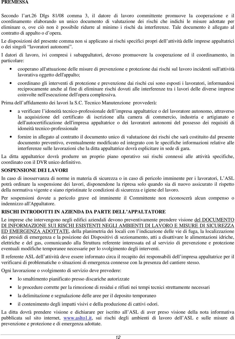 o, ove ciò non è possibile ridurre al minimo i rischi da interferenze. Tale documento è allegato al contratto di appalto o d opera.