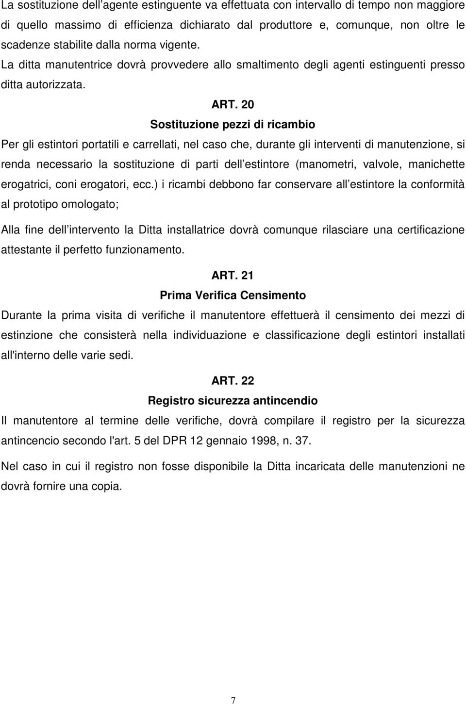 20 Sostituzione pezzi di ricambio Per gli estintori portatili e carrellati, nel caso che, durante gli interventi di manutenzione, si renda necessario la sostituzione di parti dell estintore