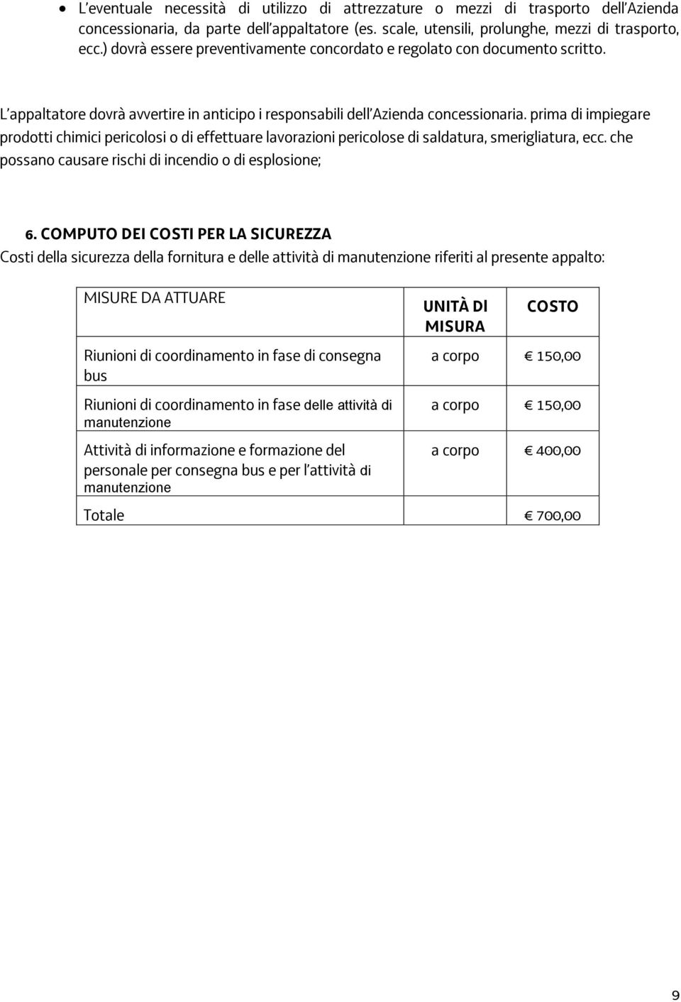 prima di impiegare prodotti chimici pericolosi o di effettuare lavorazioni pericolose di saldatura, smerigliatura, ecc. che possano causare rischi di incendio o di esplosione; 6.