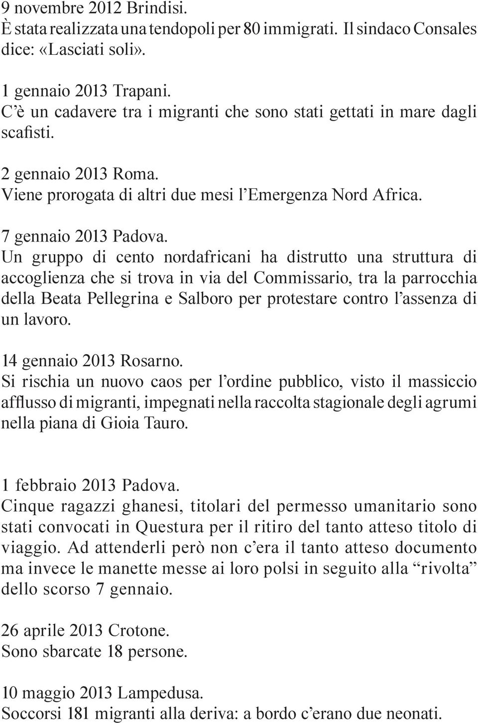 Un gruppo di cento nordafricani ha distrutto una struttura di accoglienza che si trova in via del Commissario, tra la parrocchia della Beata Pellegrina e Salboro per protestare contro l assenza di un