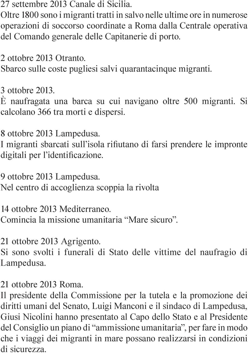 2 ottobre 2013 Otranto. Sbarco sulle coste pugliesi salvi quarantacinque migranti. 3 ottobre 2013. È naufragata una barca su cui navigano oltre 500 migranti. Si calcolano 366 tra morti e dispersi.