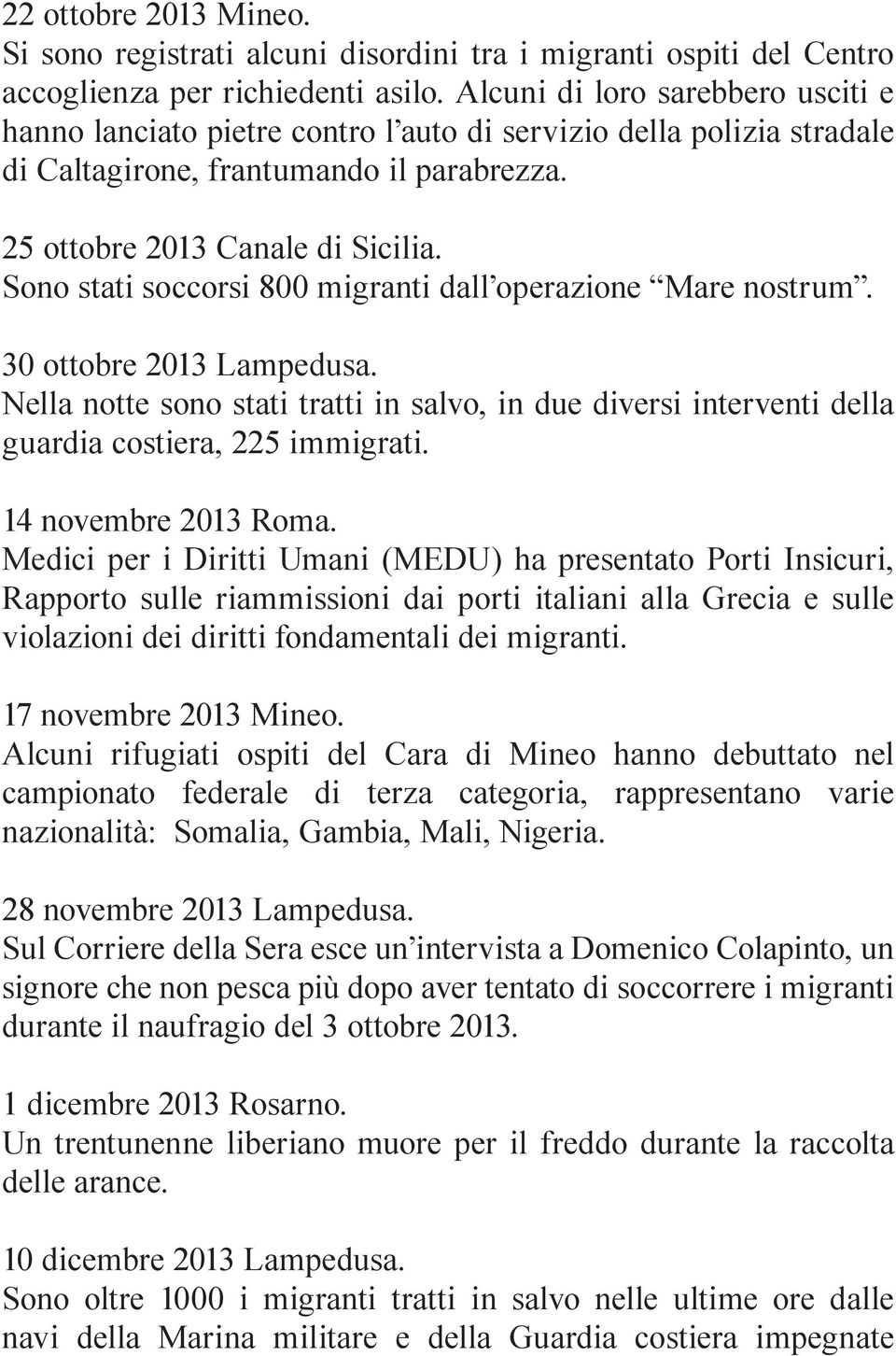 Sono stati soccorsi 800 migranti dall operazione Mare nostrum. 30 ottobre 2013 Lampedusa. Nella notte sono stati tratti in salvo, in due diversi interventi della guardia costiera, 225 immigrati.