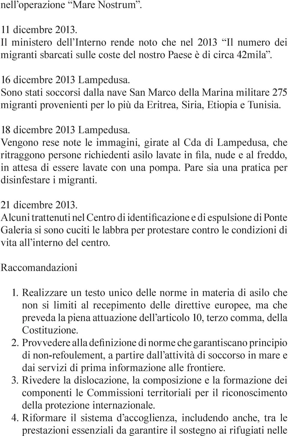 Vengono rese note le immagini, girate al Cda di Lampedusa, che ritraggono persone richiedenti asilo lavate in fila, nude e al freddo, in attesa di essere lavate con una pompa.