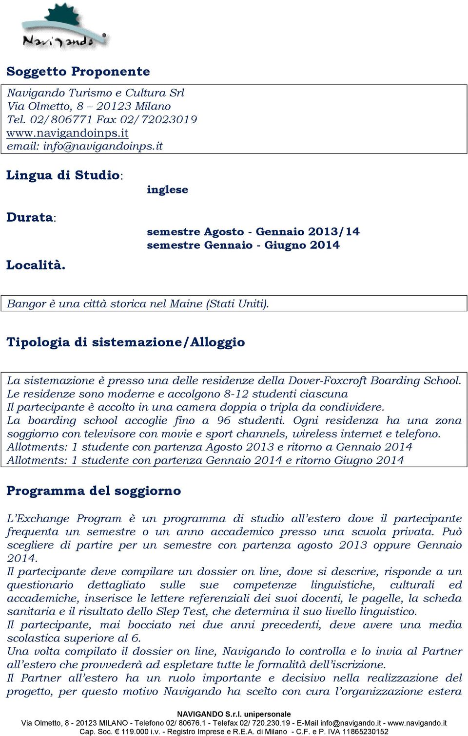 Tipologia di sistemazione/alloggio La sistemazione è presso una delle residenze della Dover-Foxcroft Boarding School.