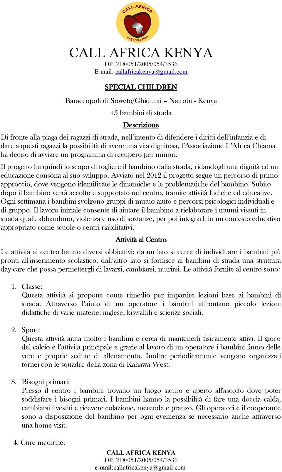 Il progetto ha quindi lo scopo di togliere il bambino dalla strada, ridandogli una dignità ed un educazione consona al suo sviluppo.