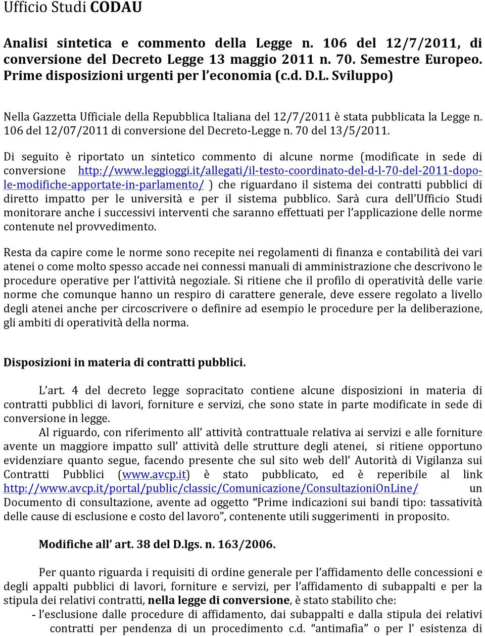 106 del 12/07/2011 di conversione del Decreto- Legge n. 70 del 13/5/2011. Di seguito è riportato un sintetico commento di alcune norme (modificate in sede di conversione http://www.leggioggi.