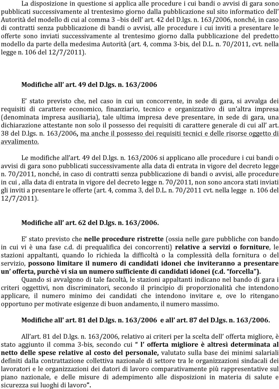 163/2006, nonché, in caso di contratti senza pubblicazione di bandi o avvisi, alle procedure i cui inviti a presentare le offerte sono inviati successivamente al trentesimo giorno dalla pubblicazione