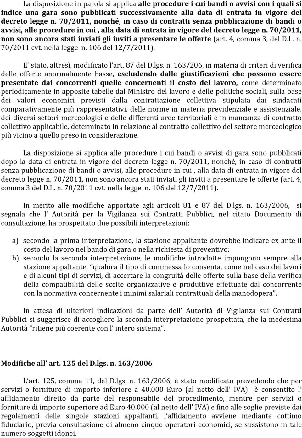 70/2011, non sono ancora stati inviati gli inviti a presentare le offerte (art. 4, comma 3, del D.L. n. 70/2011 cvt. nella legge n. 106 del 12/7/2011). E stato, altresì, modificato l art. 87 del D.