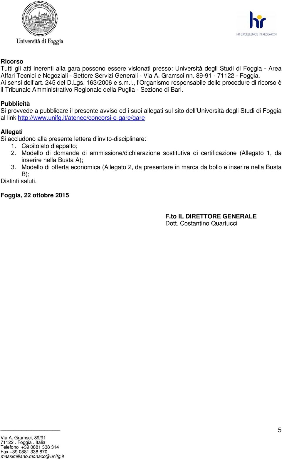 Pubblicità Si provvede a pubblicare il presente avviso ed i suoi allegati sul sito dell Università degli Studi di Foggia al link http://www.unifg.