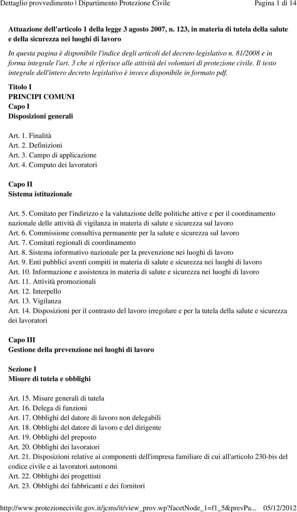 3 che si riferisce alle attività dei volontari di protezione civile. Il testo integrale dell'intero decreto legislativo è invece disponibile in formato pdf. Titolo I PRINCIPI COMUNI Art. 1.